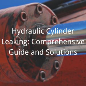 Hydraulic Cylinder Leaking Comprehensive Guide and Solutions